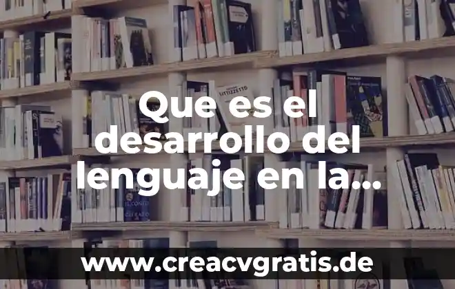 Que es el desarrollo de los valores en la infancia 3 Que es el desarrollo del lenguaje en la primera infancia