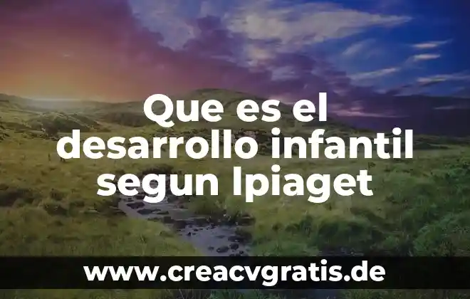 Que es el desarrollo del pensamiento sociologico 5 Que es el desarrollo infantil segun lpiaget