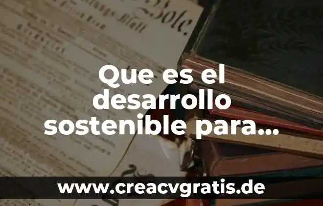 Que es el desarrollo sostenible segun la unesco 3 Que es el desarrollo sostenible para niños