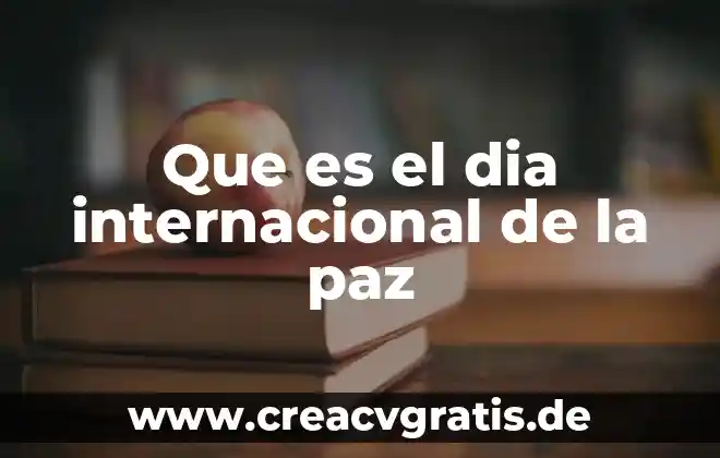 Cosas saben s que es de dia 3 Que es el dia internacional de la paz
