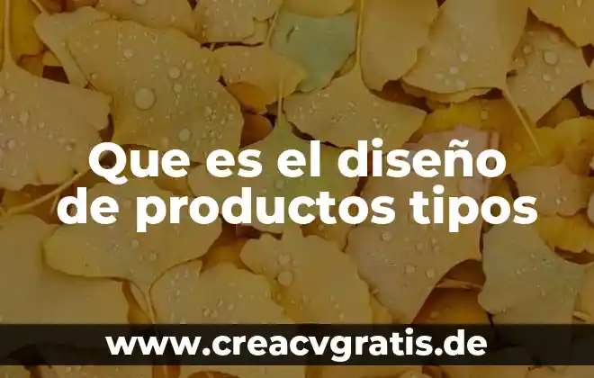 Qué es una combustión y sus productos 6 Que es el diseño de productos tipos