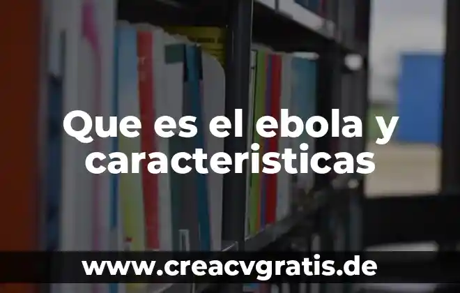 Qué es un ensayo características y tipos 3 Que es el ebola y caracteristicas