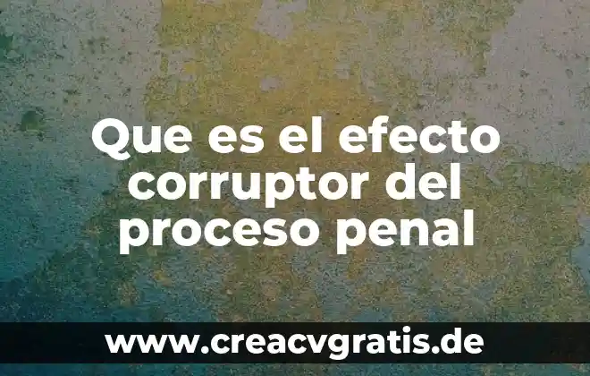 En lo penal que es un autor y participantes 5 Que es el efecto corruptor del proceso penal