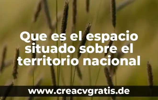 Desarrollo y gestión del territorio que es 7 Que es el espacio situado sobre el territorio nacional