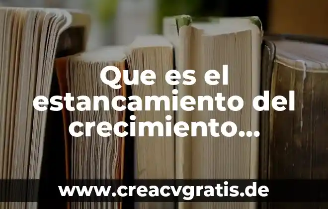 Que es crecimiento formas d 8 Que es el estancamiento del crecimiento economico