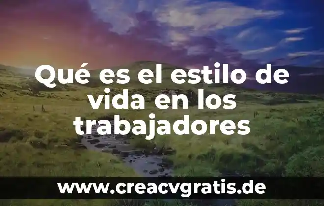 Participación de los trabajadores que es 4 Qué es el estilo de vida en los trabajadores