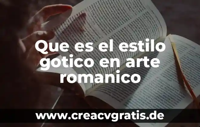 Qué es arte concepto y definición 6 Que es el estilo gotico en arte romanico