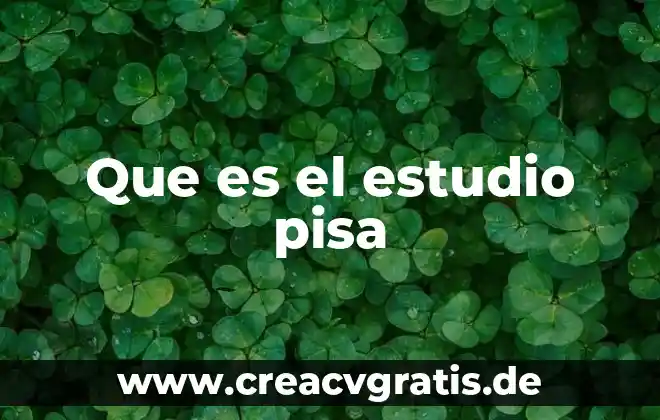 Qué es el examen PISA definición 3 Que es el estudio pisa