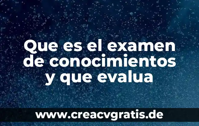 Que es conocimientos teoricos 4 Que es el examen de conocimientos y que evalua