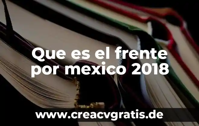 Que es coyunturas politicas en mexico 3 Que es el frente por mexico 2018