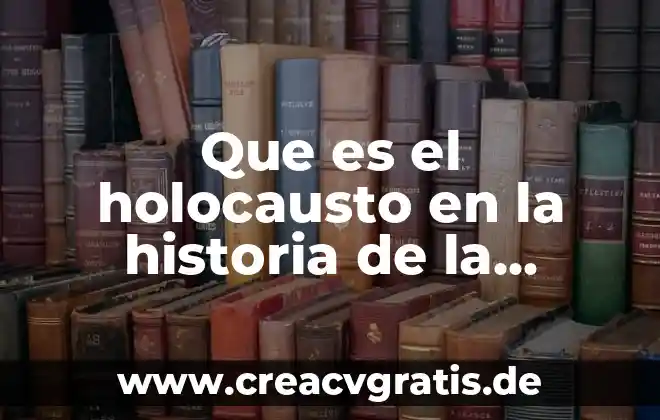 Historia diplomatica que es 3 Que es el holocausto en la historia de la humanidad