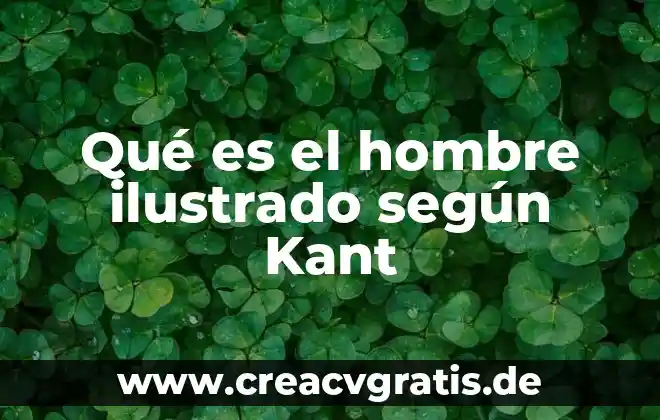 Qué es el ser humano según filosofía 5 Qué es el hombre ilustrado según Kant