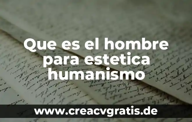 Qué es un examen general en estudio 3 Que es el hombre para estetica humanismo