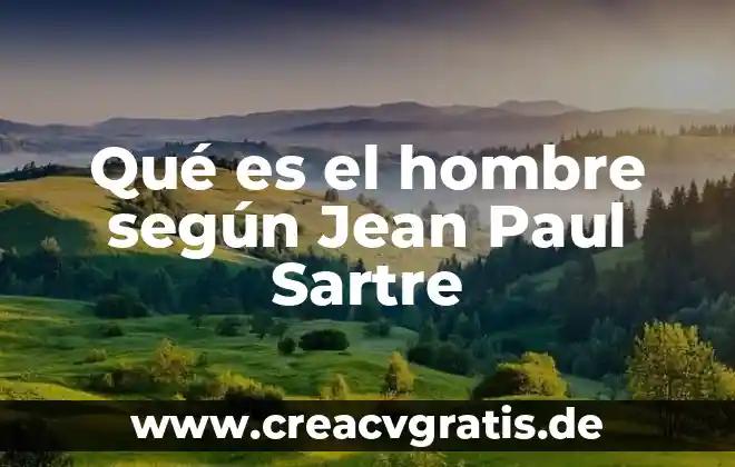 Qué es la filosofía según Jean Paul Sartre 8 Qué es el hombre según Jean Paul Sartre