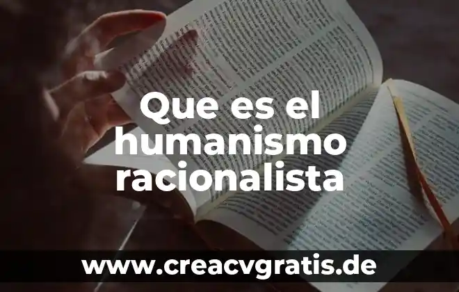 Que es ciencia y tecnologia con humanismo 6 Que es el humanismo racionalista