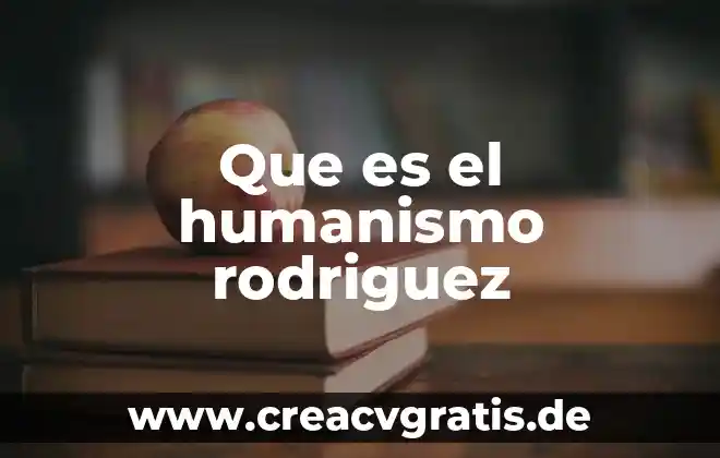 Que es ciencia y tecnologia con humanismo 5 Que es el humanismo rodriguez