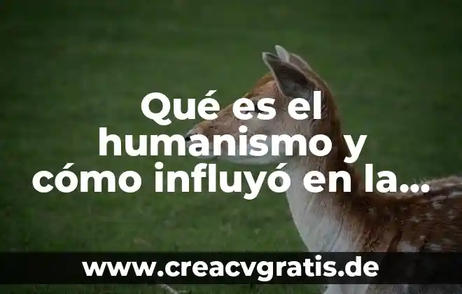 Que es ciencia y tecnologia con humanismo 4 Qué es el humanismo y cómo influyó en la sociedad