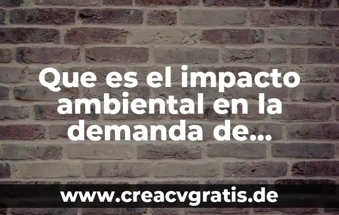 Que es impacto del agua 3 Que es el impacto ambiental en la demanda de alimentos
