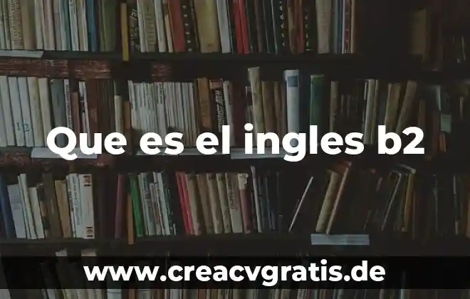 Que es curso celta ingles 5 Que es el ingles b2