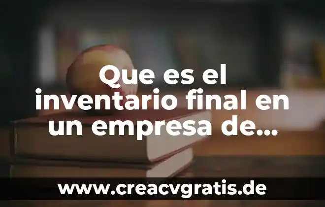Que es un informe final de un proyecto 6 Que es el inventario final en un empresa de servicio