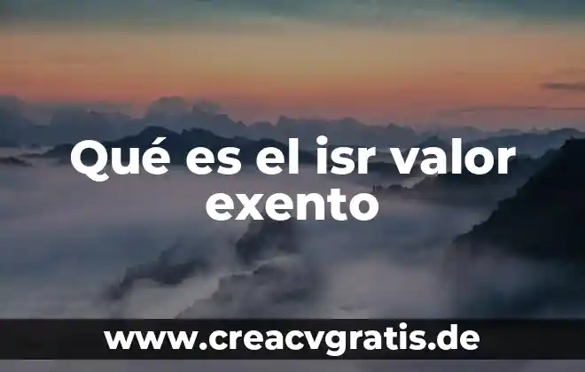 Que es el i.s.r contabilidad 7 Qué es el isr valor exento