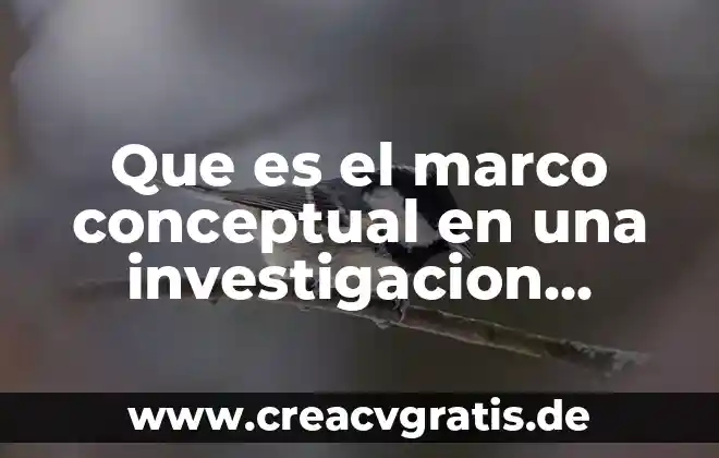 Que es el marco teorico breve 3 Que es el marco conceptual en una investigacion segun autores