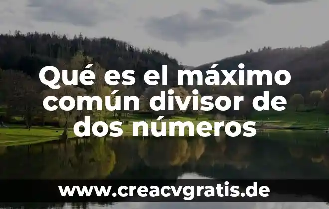 Qué es máximo común divisor un divisor 4 Qué es el máximo común divisor de dos números