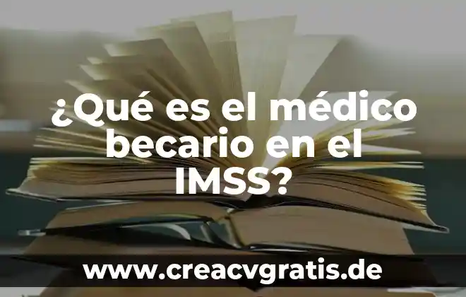 Que es el lenguje medico 3 ¿Qué es el médico becario en el IMSS?