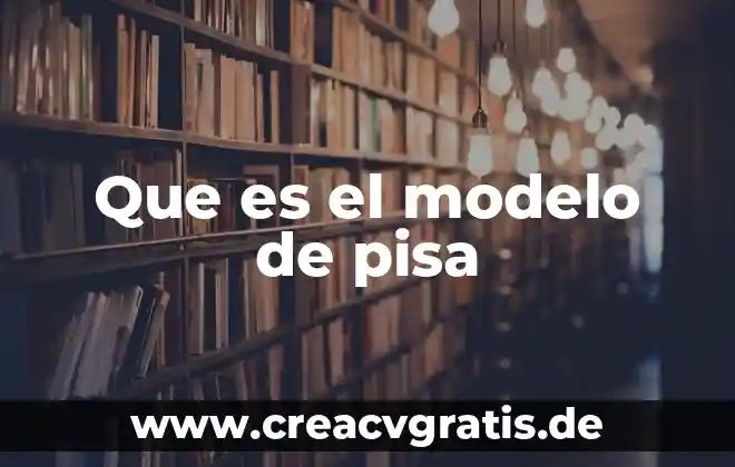 Qué es el examen PISA definición 4 Que es el modelo de pisa