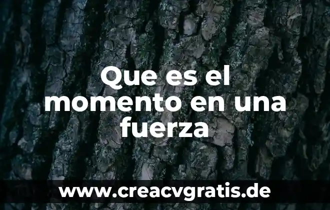 Que es ser fuerza de jovial 4 Que es el momento en una fuerza