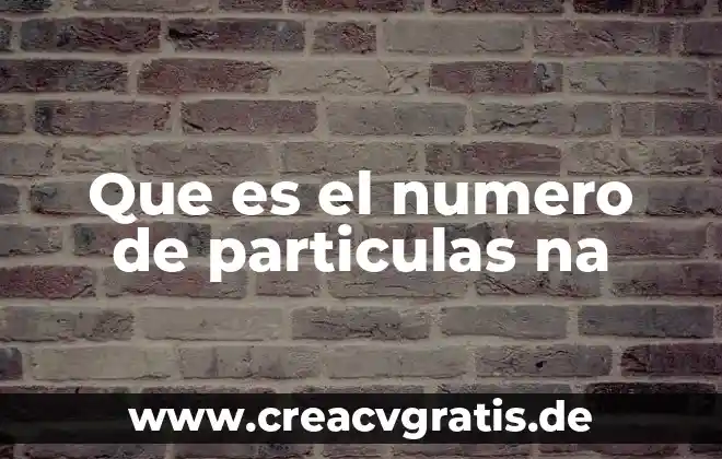 Que es el número de referencia 5 Que es el numero de particulas na