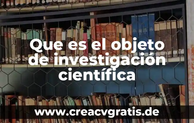 Que es la investigacion no judicializada 8 Que es el objeto de investigación científica