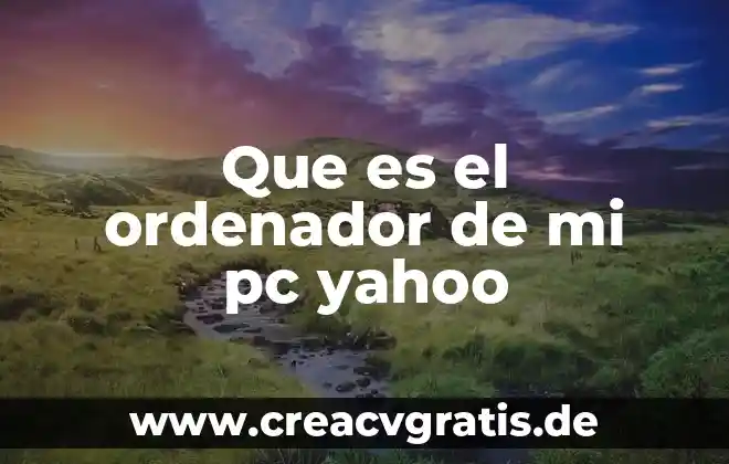 Qué es la transpiración en el ciclo del agua Yahoo 3 Que es el ordenador de mi pc yahoo