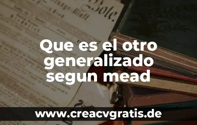 Qué es lo bueno de la psicología 7 Que es el otro generalizado segun mead