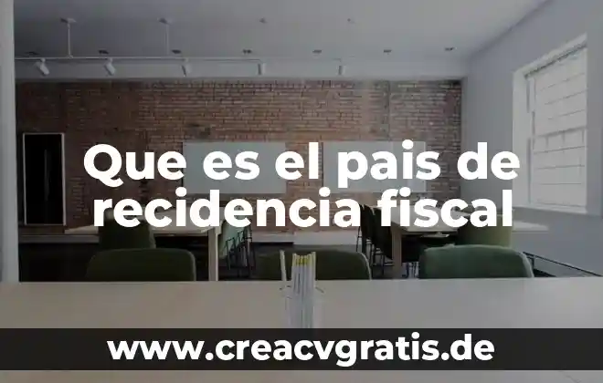 Qué es el país geográfico por qué está compuesto 6 Que es el pais de recidencia fiscal