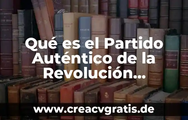 Que es etnia mexicana 4 Qué es el Partido Auténtico de la Revolución Mexicana
