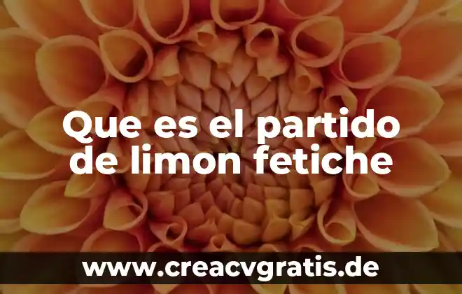 Fetiche del partido de limon que es 7 Que es el partido de limon fetiche
