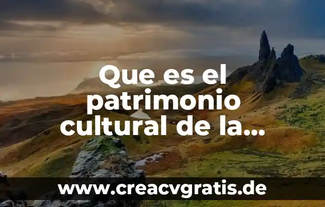 Investigación que es patrimonio natural 7 Que es el patrimonio cultural de la humanidad en mexico