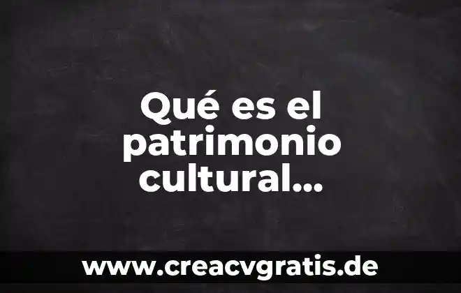 Investigación que es patrimonio natural 8 Qué es el patrimonio cultural internacional