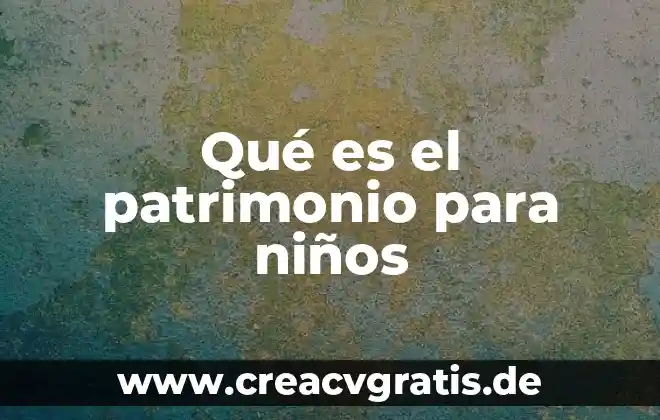 Que es significa patrimonio de la humanidad 3 Qué es el patrimonio para niños
