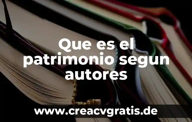 Que es significa patrimonio de la humanidad 4 Que es el patrimonio segun autores