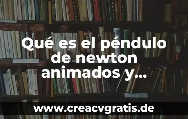 Qué es la primera ley de isaac newton 3 Qué es el péndulo de newton animados y coloridos