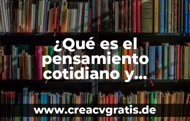 Que es el pensamiento y ejemplos desu significado 5 ¿Qué es el pensamiento cotidiano y científico?