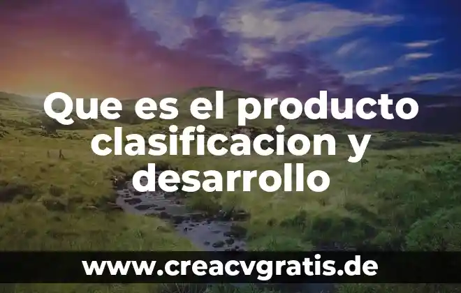 Que es el desarrollo del pensamiento sociologico 4 Que es el producto clasificacion y desarrollo