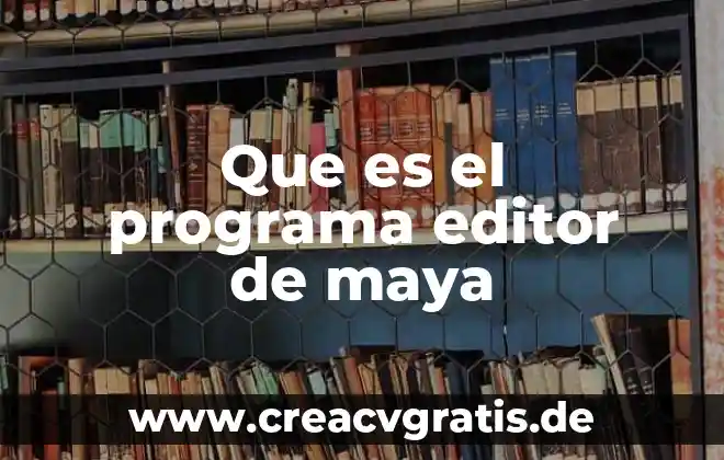 Que es el programa promexico 8 Que es el programa editor de maya