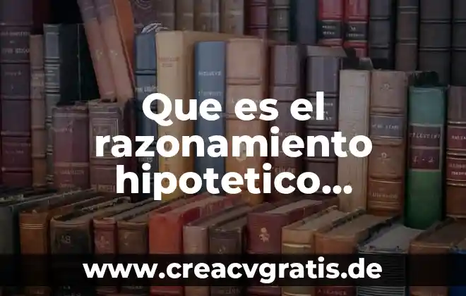 Que es el razonamiento deductivo filosofia 4 Que es el razonamiento hipotetico deductivo segun piaget