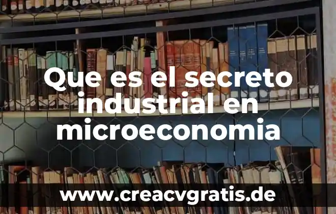 Secreto profesional por que es importante 7 Que es el secreto industrial en microeconomia