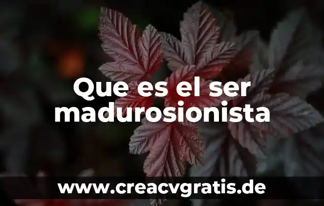 Que es ser un ñoño 4 Que es el ser madurosionista