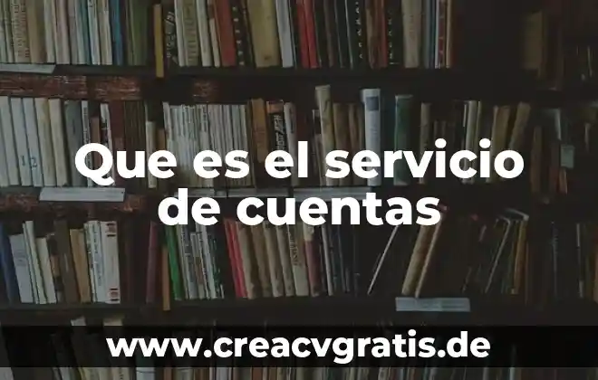 Qué es un catálogo de cuentas y sus tipos 3 Que es el servicio de cuentas