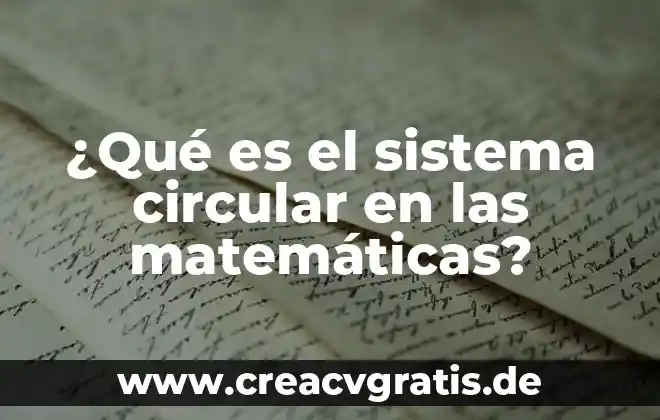Que es sistema ser humano productor 3 ¿Qué es el sistema circular en las matemáticas?
